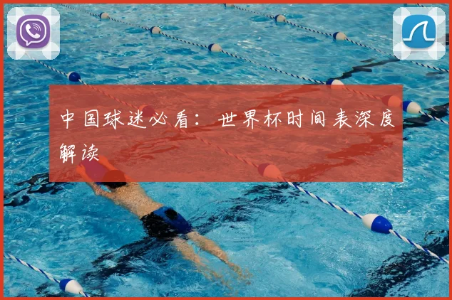 中国球迷必看：世界杯时间表深度解读