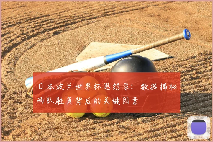 日本波兰世界杯恩怨录:数据揭秘两队胜负背后的关键因素